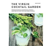 The Virgin Cocktail Garden: Refreshing Mocktails and Botanical Cocktails Made from the Finest Fruits and Herbal Infusions