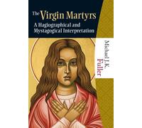 The Virgin Martyrs: A Hagiographical and Mystagogical Interpretation