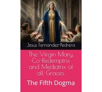 The Virgin Mary, Co-Redemptrix and Mediatrix of all Graces.: The Fifth Dogma: 12 (Catena Aurea)