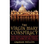 The Virgin Mary Conspiracy: The True Father of Christ and the Tomb of the Virgin