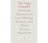The Virgin Unmask'd: Diverting Discourses on Love, Marriage, Memoirs, and Morals