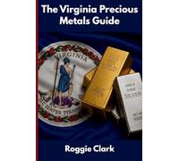 The Virginia Precious Metals Guide: Gold and Silver Investing in Virginia: How State Laws, Taxes, and Economic Conditions Affect Your Precious Metals Strategy