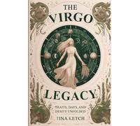 The Virgo Legacy: Traits, Days, and Destiny Unfolded (The Zodiac Legacy)