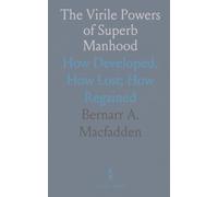 The Virile Powers of Superb Manhood: How Developed, How Lost; How Regained