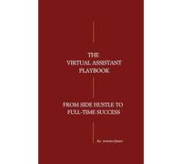 The Virtual Assistant Playbook: From Side Hustle to Full-Time Success