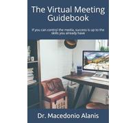 The virtual meeting guidebook : If you can control the media, success is up to the skills you already have