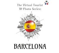 The Virtual Tourist 3D Photo Series: Barcelona: Barcelona in 3D: A Stunning Visual Journey Through the City of Art, Passion, and Tapas (Around the World 3D Photo Series)