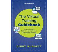 The Virtual Training Guidebook: How to Design, Deliver, and Implement Live Online Learning
