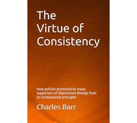 The Virtue of Consistency: How policies promoted by many supporters of Objectivism diverge from its fundamental principles