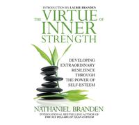 The Virtue of Inner Strength : Developing Extraordinary Resilience through the Power of Self-Esteem