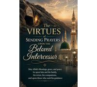 The Virtue of sending prayers upon the Beloved Intercessor (Blessings, grace, and peace of my Lord be upon him): And upon his family, his companions, and all who follow his guidance