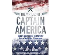 The Virtues of Captain America: Modern-Day Lessons on Character from a World War II Superhero (Wiley Brief Histories of the Ancient World)