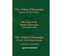 The Virtues of Ramadan By Imam Ibn Abi Al-Dunya Followed by The Virtue of the Month of Ramadan By Imam Ibn Asakir Followed by The Virtues of ... al-Maqdisi Translated by: Abdou Elhelali