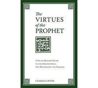 The Virtues of the Prophet: A Young Muslim's Guide to the Greater Jihad, the War Against the Passions