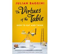 The Virtues of the Table : How to Eat and Think