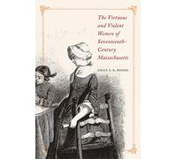 The Virtuous and Violent Women of Seventeenth-Century Massachusetts