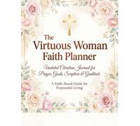 The Virtuous Woman Faith Planner: Daily Prayer Requests, Scripture Reflection, Habit Tracker, Monthly & Weekly Schedules for Christian Women Seeking Godly Wisdom & Intentional Life