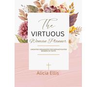 The Virtuous Woman Planner: Undated Organizer for Sophisticated Women of Faith