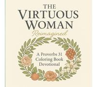 The Virtuous Woman Reimagined: A Proverbs 31 Coloring Devotional for Women and Girls: A beautiful Christian coloring journey of faith, rest, and reflection for women and girls.