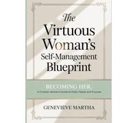 The Virtuous Woman’s Self-Management Blueprint: Becoming Her: A Christian Woman's Guide to Order, Peace, and Purpose