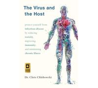 The Virus and the Host: How to Protect Yourself from Infectious Disease by Reducing Toxicity, Improving Immunity, and Minimizing Chronic Illness