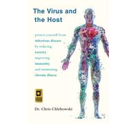 The Virus and the Host : Protect Yourself from Infectious Disease by Reducing Toxicity, Improving Immunity, and Minimizing Chronic Illness