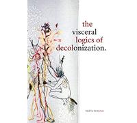 The Visceral Logics of Decolonization