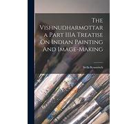 The Vishnudharmottara Part IIIA Treatise On Indian Painting And Image-Making