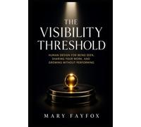 The Visibility Threshold: Human Design for Being Seen, Sharing Your Work, and Growing Without Performing (The Aligned Success Series)