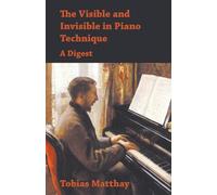 The Visible and Invisible in Piano Technique - A Digest