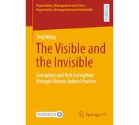The Visible and the Invisible: Corruption and Anti-Corruption through Chinese Judicial Practice (Organization, Management and Crime - Organisation, Management und Kriminalität)