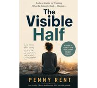 The Visible Half: Radical Guide to W anting What Is Actually Real ... Hmmm ....