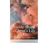 The Visible Shape of Christ's Life in Us: Meditations on The Fruit of the Spirit (Wycliffe Studies in Gospel, Church, and Culture)