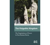 The Visigothic Kingdom : The Negotiation of Power in Post-Roman lberia