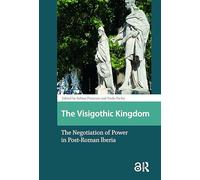 The Visigothic Kingdom : The Negotiation of Power in Post-Roman lberia