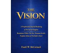 THE VISION: A Prophetically Inspired Rendering of The Sacred Kingdom/ Revelations within the New testament Scrolls: Prophetic echoes of the Father's Heart