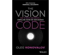 The Vision Code: How to Create and Execute a Compelling Vision for your Business