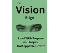 The Vision Edge: Lead With Purpose and Inspire Unstoppable Growth: 1 (Triad of Tomorrow)