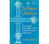 The Vision Glorious: Themes and Personalities of the Catholic Revival in Anglicanism