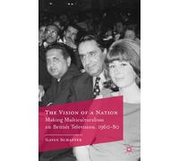 The Vision of a Nation: Making Multiculturalism on British Television, 1960-80