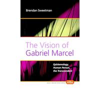 The Vision of Gabriel Marcel: Epistemology, Human Person, the Transcendent