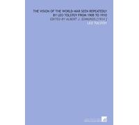The Vision of the World-War Seen Repeatedly by Leo Tolstoy From 1908 to 1910: Edited by Albert J. Edmunds [1914 ]