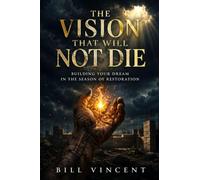 The Vision That Will Not Die: Building Your Dream in the Season of Restoration