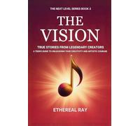 The Vision: True Stories from Legendary Creators: A Teen's Guide to Unleashing Your Creativity and Artistic Courage: 3 (Next Level)