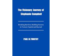 The Visionary Journey of Stephanie Campbell: Breaking Barriers, Building Futures in Venture Capital and Beyond