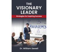 The Visionary Leader: Strategies for Inspiring Success