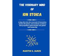 The Visionary Mind of Ion Stoica: A deep dive into the crossroad of innovation, market disruption, and academic excellence that propelled a quiet founder into global tech leadership
