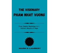 The Visionary Pham Nhat Vuong: From Humble Beginnings to a Nation’s Beacon of Hope