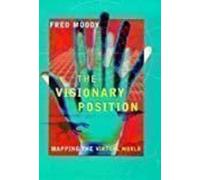 The Visionary Position: The Inside Story of the Digital Dreamers Who Are Making Virtual Reality a Reality