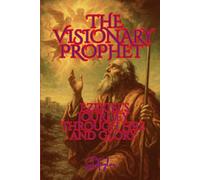 THE VISIONARY PROPHET: Ezekiel’s Journey Through Fire and Glory (The KIngs, Prophets and Messengers of the Bible)